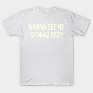 Wanna see my skin walker T-Shirt